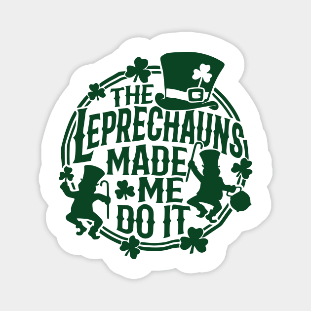 The Leprechauns Made Me Do It St Patricks Day Magnet by John white