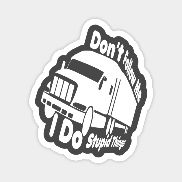 dont follow me i do stupid things,Truck Driver, Funny Trucker,Trucker Quote father mom Magnet by Djalal