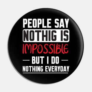 People Say Nothing Is Impossible But I Do Nothing Everyday Pin