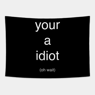 Your a idiot (oh wait) Tapestry