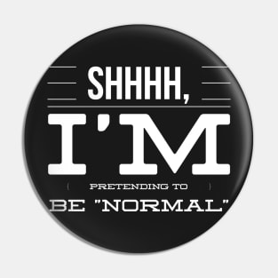 Shhhh, I’m Pretending To Be Normal Pin