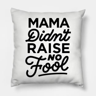 Mama Didn't Raise No Fool Pillow