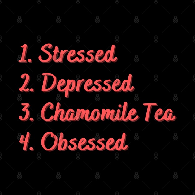 Stressed. Depressed. Chamomile Tea. Obsessed. by Eat Sleep Repeat