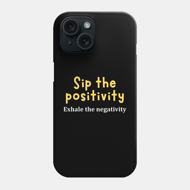 Sip The Positivity Exhale The Negativity Phone Case by Texevod