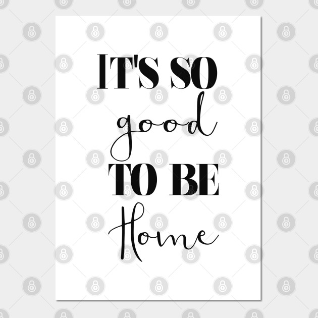 It S So Good To Be Home Home Sweet Home Affiche Et Impression