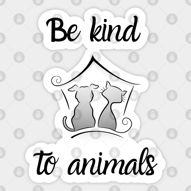 Be Kind To Animals - Be Kind To Animals - Sticker | TeePublic Be Kind To Animals - Be Kind To Animals - Sticker | TeePublic