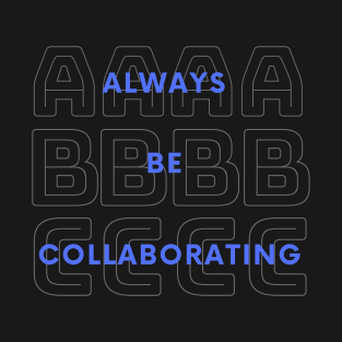 Always Be Collaborating T-Shirt