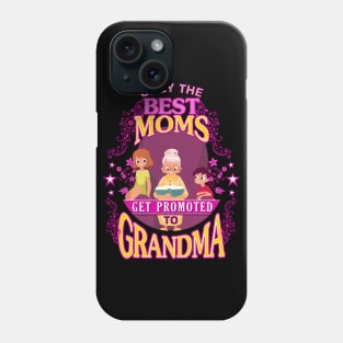 Only the Best Moms get Promoted to Grandma Phone Case