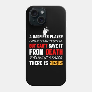 A BAGPIPES PLAYER CAN ENTERTAIN YOUR SOUL BUT CAN'T SAVE IT FROM DEATH IF YOU WANT A SAVIOR THERE IS JESUS Phone Case