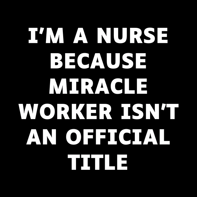 I'm a nurse because miracle worker isn't an official title by Word and Saying