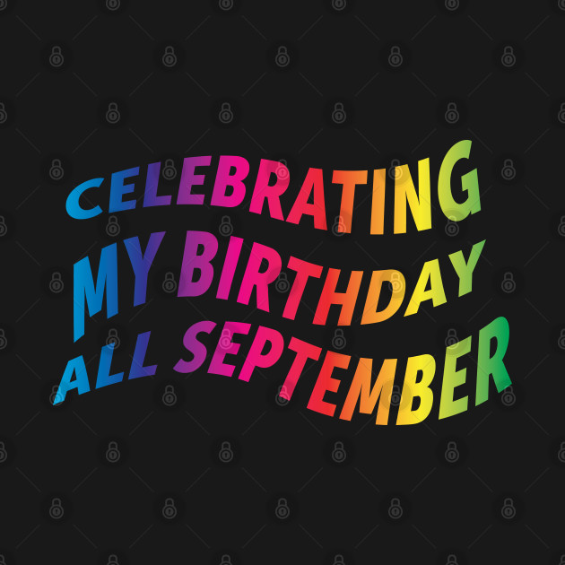 Discover September Birthday, All Month, Happy Birthday To Me 3 - September Born - T-Shirt