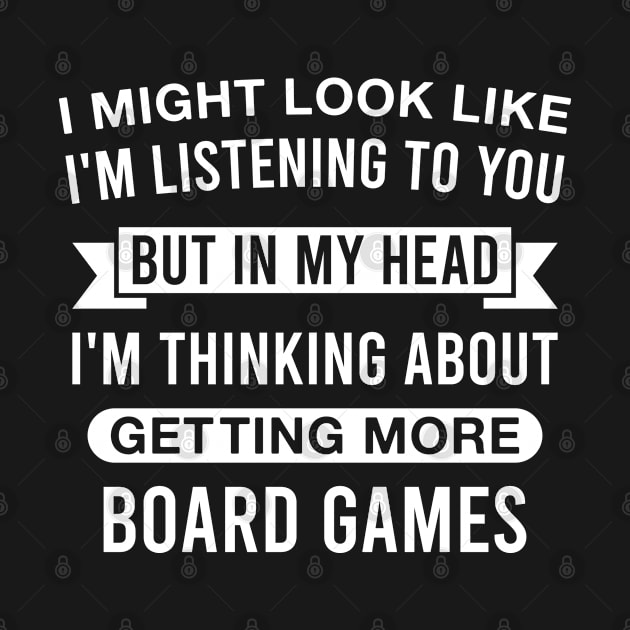 Funny Board Game Lover - in My Head I'm Thinking About Getting More Board Games by FOZClothing