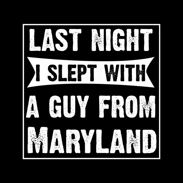 Last Night I Slept With A Guy From Maryland. by CoolApparelShop