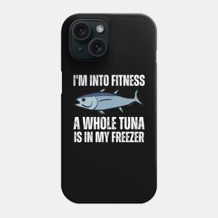 I'm Into Fitness A Whole Tuna Is In My Freezer Phone Case