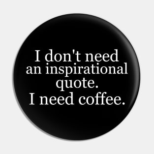 I don't need an inspirational quote. I need coffee. Black Pin