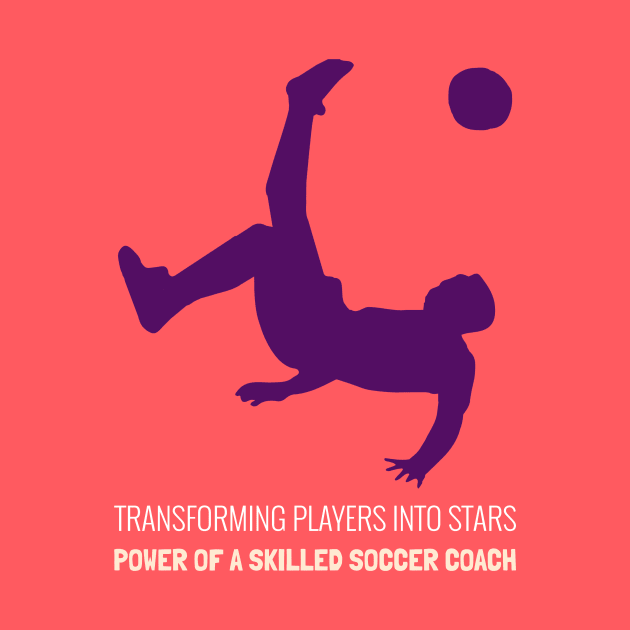 Transforming players into stars, the power of a skilled Soccer Coach! by 4evercooldesigns