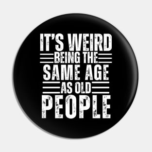 It's Weird Being The Same Age As Old People Pin