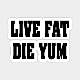 LIVE FAT DIE YUM Magnet