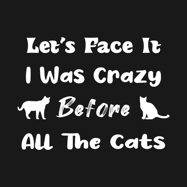 Let's Face It I Was Crazy Before All The Cats Gift For Cats Lovers by TrendyStitch