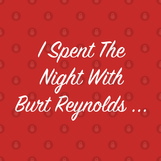 Disover I Spent the Night with Burt Reynolds... Burt FanArt - Burt Reynolds - T-Shirt