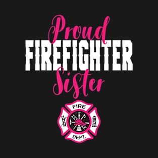 Proud Firefighter Sister TShirt for Support of Sibling T-Shirt
