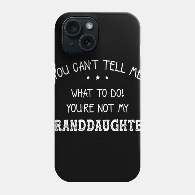 You Can’t Tell Me What To Do You’re Not My GrandDaughter Phone Case by Phylis Lynn Spencer