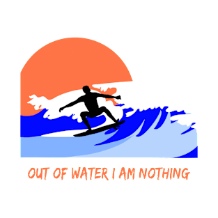 Out of water I am nothing Surfer quote T-Shirt