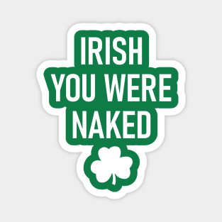 Irish You Were Naked Sarcastic Funny Humorous Irish St. Patricks Day Magnet