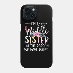 I'm The Middle Sister I Am Reason We Have Rules Tees Floral Phone Case