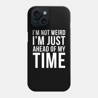 Im Not Weird Im Just Ahead Of My Time Phone Case