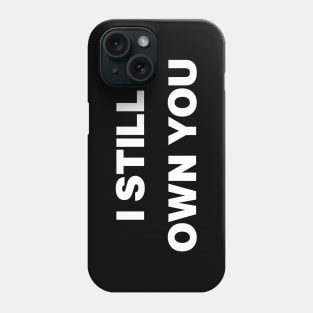 I Still Own You Phone Case