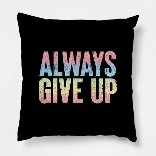 Always Give Up - Humorous Rainbow Typography Design Pillow by DankFutura