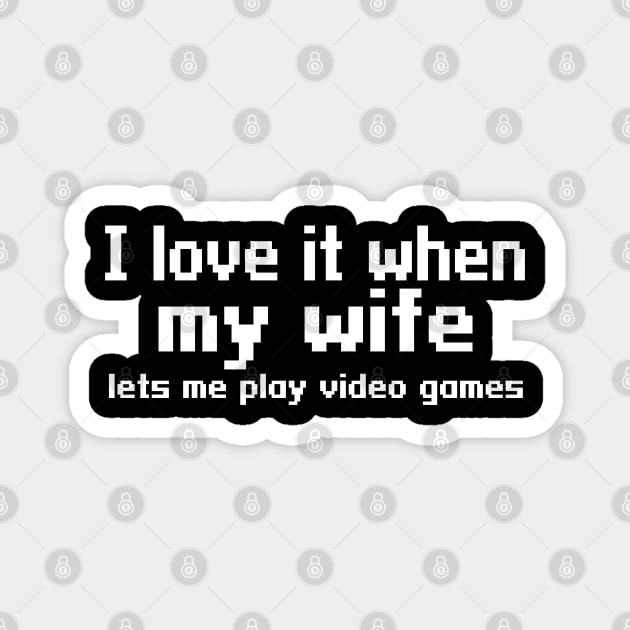 I love it when my wife lets me play video games Magnet by WolfGang mmxx