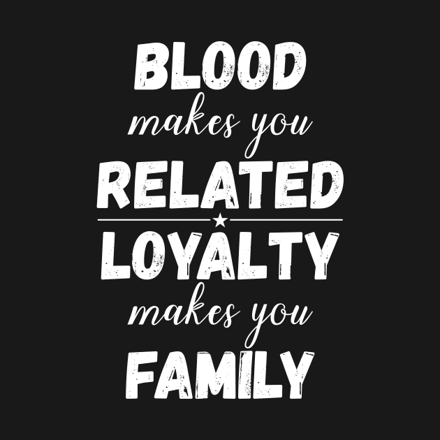 Family Gifts Blood Makes You Related Loyalty Makes You Family by iamurkat