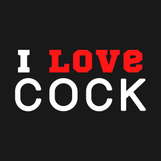 I love Cock T-Shirt