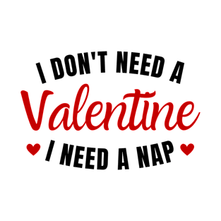 Funny Valentine Saying, I don't Need a Valentine I Need a Nap T-Shirt