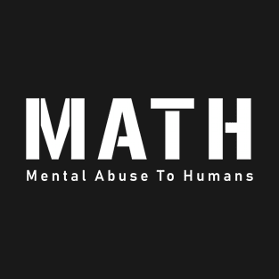 Math - Mental Abuse To Humans T-Shirt