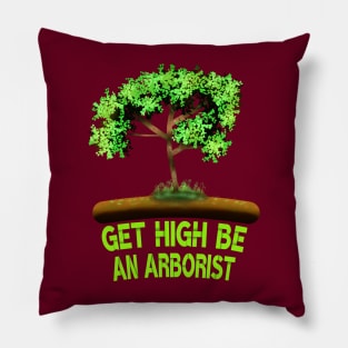 Get High Be An Arborist Pillow