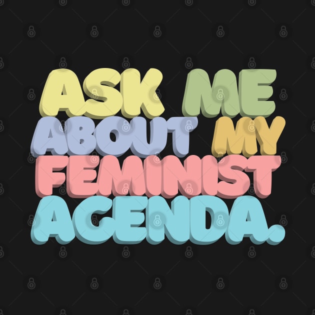 ASK ME ABOUT MY FEMINIST AGENDA /// Typographic Statement Design #2 by DankFutura