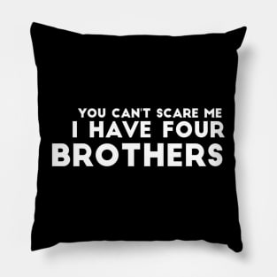 You can't scare me I have four brothers Pillow