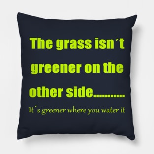 The Grass Is Greener Where You Water It Pillow