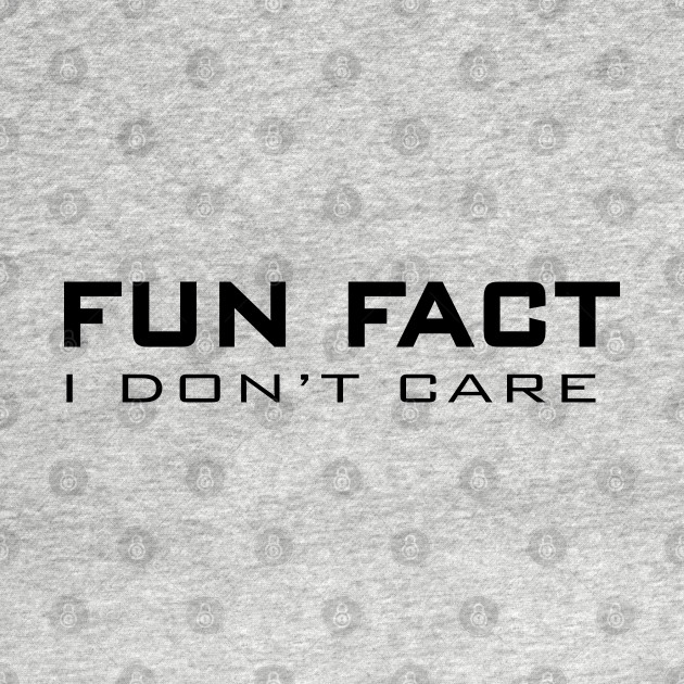 Discover FUN FACT I DON'T CARE - Fun Fact I Dont Care - T-Shirt