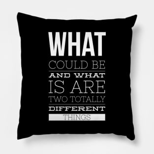 What Could Be And What Is Are Two Totally Different Things Pillow