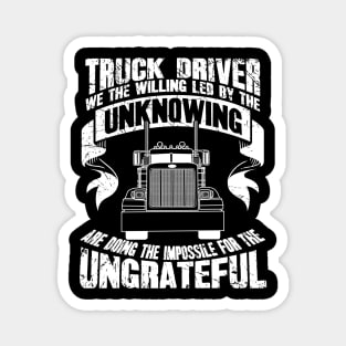 Truck driver we the willing led by the unknowing are doing the impossible for the ungrateful Magnet