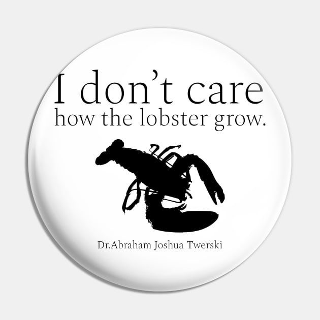 I don’t care how the lobster grow. wisdom quotes form Dr. Abraham Joshua Twerski. (אֲבְרָהָם יְהוֹשֻׁע טווערסקי) Black Pin by FOGSJ