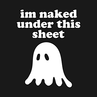 I'm Naked Under This Sheet T-Shirt