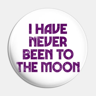 I Have Never Been To The Moon Pin