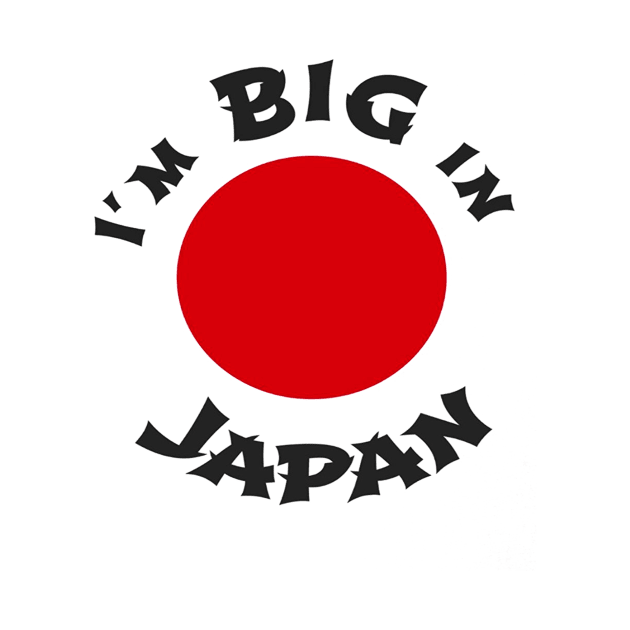 I'm BIG in Japan by williamarmin