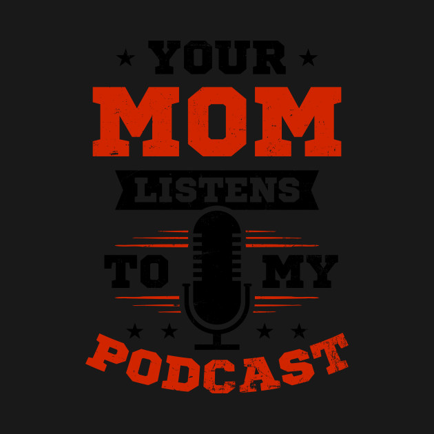 Disover Podcaster Shirt | Your Mom Listens To My Podcast - Podcaster - T-Shirt