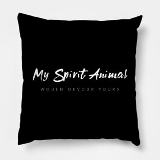 My Spirit Animal Would Devour Yours Pillow